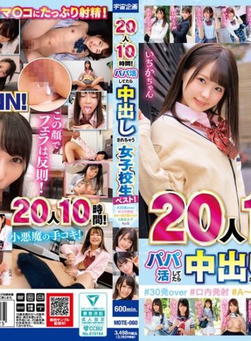 【FANZA最新作】20人10時間！パパ活してたら中出しされちゃう女子校生ベスト！＃30発over ＃口内発射＃A～Hまで揃ってます＃裏垢女子＃p活｜mdte00060