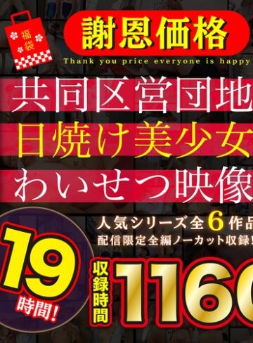 【FANZA最新作】【福袋】【謝恩価格】共同区営団地 日焼け少女わいせつ映像 19時間！｜504faib00002