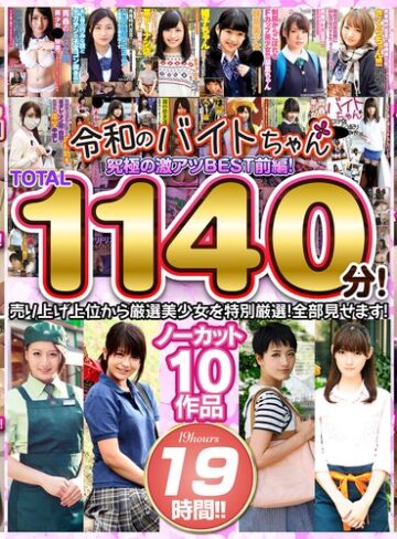 【FANZA最新作】令和のバイトちゃん 究極の激アツBEST！前編！売り上げ上位から厳選美少女を特別厳選！全部見せます！ノーカット10作品 19時間！！｜bcpv01741