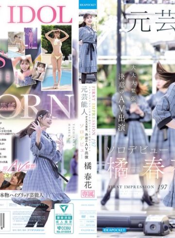 【FANZA最新作】FIRST IMPRESSION 197 ライヴとグラビアに青春を捧げてきた正統派アイドル 元芸能人が大大大緊張、決意のAV出演ソロデビュー 橘春花｜idpc00032